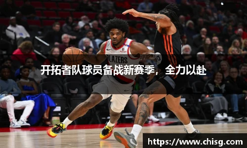开拓者队球员备战新赛季，全力以赴