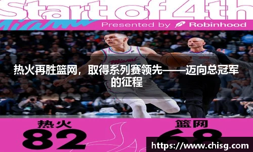 热火再胜篮网，取得系列赛领先——迈向总冠军的征程