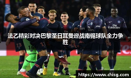 法乙精彩对决巴黎圣日耳曼迎战南锡球队全力争胜