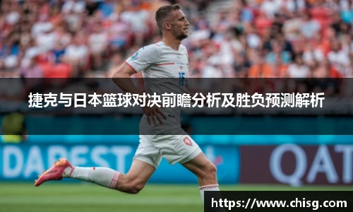 捷克与日本篮球对决前瞻分析及胜负预测解析