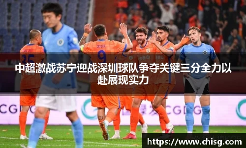 中超激战苏宁迎战深圳球队争夺关键三分全力以赴展现实力